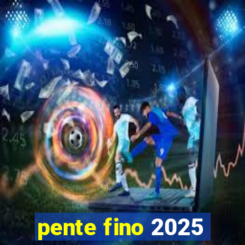 pente fino 2025